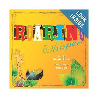 Roaring Whisper An entertaining story about the importance of taking time to listen for the Most High King's voice Gabriel Bench, Pete Berg, Matt Gabriel Bench 9781453728154  Children's Books