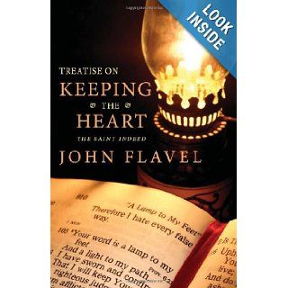 Treatise on Keeping the Heart The Saint Indeed John Flavel 9781449549596 Books
