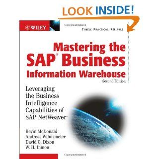 Mastering the SAP Business Information Warehouse Leveraging the Business Intelligence Capabilities of SAP NetWeaver (9780764596377) Kevin McDonald, Andreas Wilmsmeier, David C. Dixon, W. H. Inmon Books