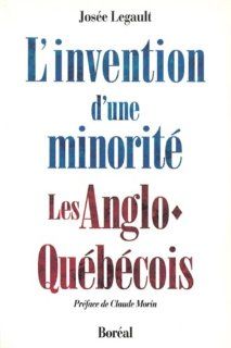 L'invention d'une minorite Les Anglo Quebecois (French Edition) Josee Legault 9782890524644 Books
