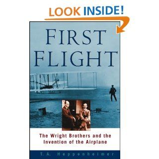 First Flight The Wright Brothers and the Invention of the Airplane T. A. Heppenheimer 9780471401247 Books