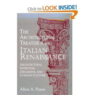 The Architectural Treatise in the Italian Renaissance Architectural Invention, Ornament and Literary Culture Alina A. Payne 9780521622660 Books