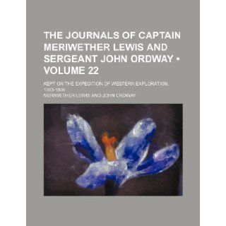 The Journals of Captain Meriwether Lewis and Sergeant John Ordway (Volume 22); Kept on the Expedition of Western Exploration, 1803 1806 Meriwether Lewis 9781235807534 Books