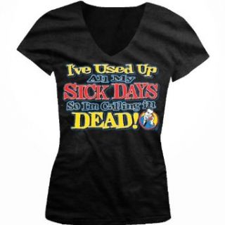 I've Used Up All My Sick Days, So I'm Calling In Dead Ladies Junior Fit V neck T shirt Clothing