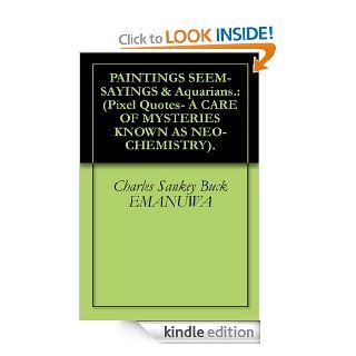 PAINTINGS SEEM  SAYINGS & Aquarians. (Pixel Quotes  A CARE OF MYSTERIES KNOWN AS NEO CHEMISTRY). eBook Charles Sankey Buck  EMANUWA, Christ  Star Charles Kindle Store