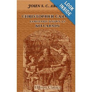 Christopher Carson. Familiarly Known as Kit Carson John Stevens Cabot Abbott 9781421210520 Books