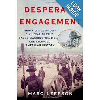 Desperate Engagement How a Little Known Civil War Battle Saved Washington, D.C., and Changed American History Marc Leepson 9780312363642 Books