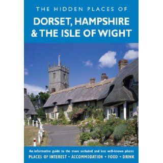 HIDDEN PLACES OF DORSET, HAMPSHIRE AND THE ISLE OF WIGHT An informative guide to the more secluded and less well known places in Dorset, Hampshire and the Isle of Wight (The hidden Places) Chloe Swann 9781904434825 Books