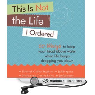This Is Not the Life I Ordered 50 Ways to Keep Your Head Above Water When Life Keeps Dragging You Down (Audible Audio Edition) Deborah Collins Stephens, Michealene Cristini Risley, Jackie Speier, Jan Yanehiro, Jennifer O'Donnell Books
