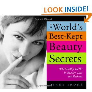The World's Best Kept Beauty Secrets What Really Works in Beauty, Diet & Fashion Diane Irons 0760789209505 Books