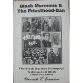 Black Mormons & the priesthood ban Also includes The Black Mormon homepage, testimonies of black Latter day Saints Darrick T Evenson Books