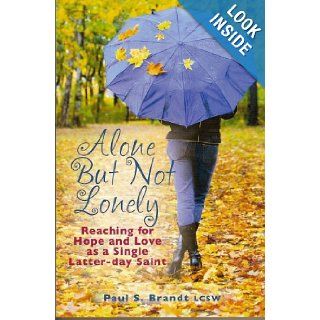 Alone But Not Lonely Reaching for Hope and Love as a Single Latter day Saint Paul S. Brandt 9781935217008 Books