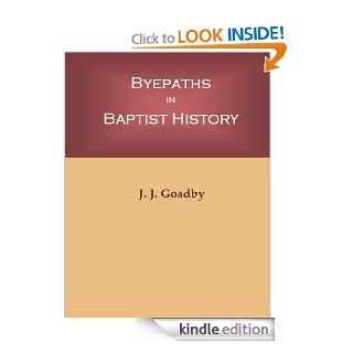 Bye Paths in Baptist History A Collection of Interesting, Instructive, and Curious Information not Generally Known Concerning the Baptist Denomination   Kindle edition by J. J. Goadby. Religion & Spirituality Kindle eBooks @ .