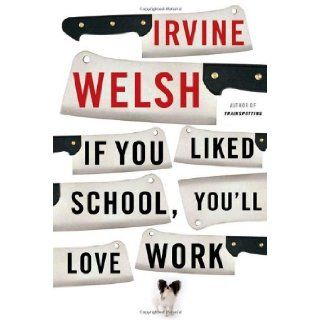 If You Liked School, You'll Love Work [Paperback] [2007] (Author) Irvine Welsh Books