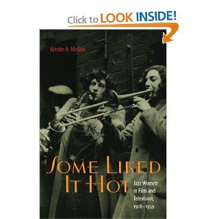 Some Liked It Hot Jazz Women in Film and Television, 1928 1959 (Music Culture) (9780819569080) Kristin A. McGee Books