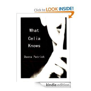 What Celia Knows eBook Donna Patrick Kindle Store