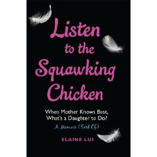 Listen to the Squawking Chicken When Mother Knows Best, What's a Daughter To Do? A Memoir (Sort Of) Elaine Lui 9780399166792 Books