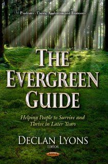 The Evergreen Guide Helping People to Survive and Thrive in Later Years (Psychiatry Theory, Applications and Treatments) (9781629487144) Declan Lyons Books