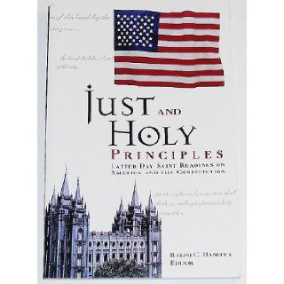 Just and Holy Principles Latter Day Saint Readings on America and the Constitution Ralph C. Hancock 9780536016508 Books