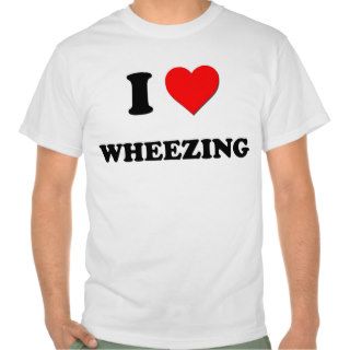 I love Wheezing Tee Shirts