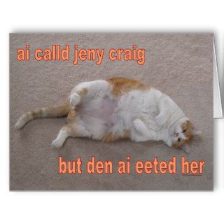 LOL CAT ai calld jeny craig but den ai eeted her Greeting Card