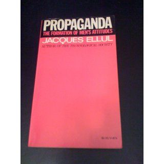 Propaganda The Formation of Men's Attitudes Jacques Ellul, Konrad Kellen, Jean Lerner 9780394718743 Books