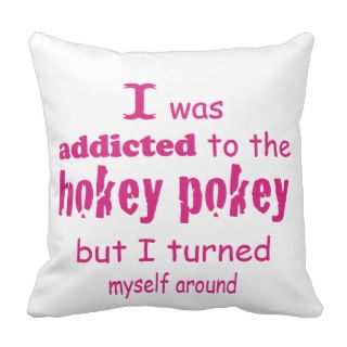 I was Addicted to the Hokey Pokey Throw Pillows