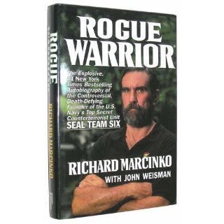 Rogue Warrior The Explosive Autobiography of the Controversial Death Defying Founder of the U.S. Navy's Top Secret Counterterrorist Unit  Seal Team Six Richard Marcinko, John Weisman 9780671703905 Books
