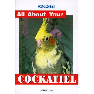 All About Your Cockatiel (All about Your Pet) Bradley Viner B.Vet.Med MRCVS 9780764110030 Books