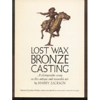 Lost Wax Bronze Casting A Photographic Essay on This Antique and Verable Art Harry Jackson 9780671608149 Books
