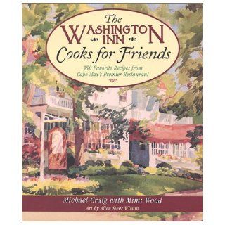 The Washington Inn Cooks for Friends 350 Favorite Recipes from Cape May's Premier Restaurant Michael Craig, Mimi Wood 9780966524406 Books