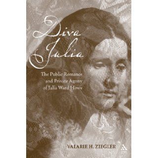 Diva Julia The Public Romance and Private Agony of Julia Ward Howe Valarie H. Ziegler Books