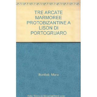 TRE ARCATE MARMOREE PROTOBIZANTINE A LISON DI PORTOGRUARO Mara Bonfioli Books