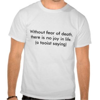 Without fear of death, there is no joy in life.tee shirts