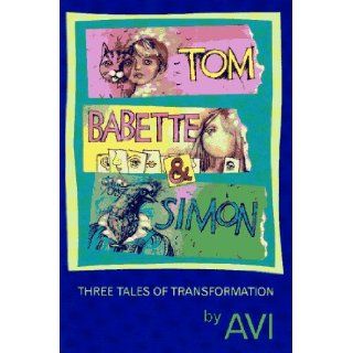 Tom, Babette, and Simon Three Tales of Transformation Avi, Alexi Natchev 9780027077650  Children's Books