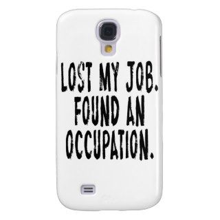 Lost My Job.  Found An Occupation Galaxy S4 Case