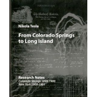 From Colorado Springs to Long Island Research Notes (Edition Monographs of the Nikola Tesla Museum) Nikola Tesla, Aleksandar Marincic, Vojin Popovic, Milan Ciric, Vladimir Jelenkovic 9788681243442 Books