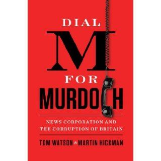 Dial M for Murdoch News Corporation and the Corruption of Britain Tom Watson, Martin Hickman Books