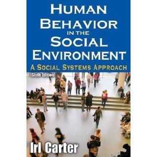 Human Behavior in the Social Environment A Social Systems Approach (Modern Applications of Social Work) 6th (sixth) Edition by Carter, Irl published by Transaction Publishers (2011) Hardcover Books