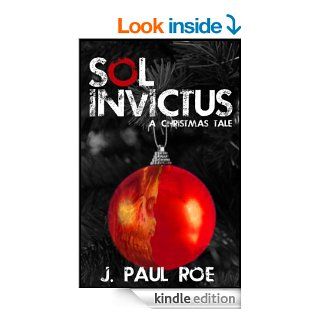 Sol Invictus A Christmas Tale   Kindle edition by J. Paul Roe. Science Fiction & Fantasy Kindle eBooks @ .