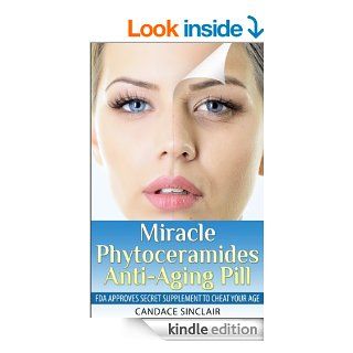 Miracle Phytoceramides Anti Aging Pill FDA Approves Secret Supplement to Cheat Your Age eBook Candace Sinclair Kindle Store