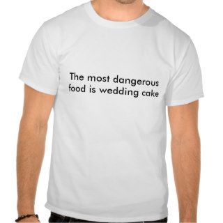 The most dangerous food is wedding cake t shirt