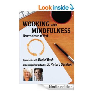 Working with Mindfulness Neuroscience at Work (Working with Mindfulness Research and Practice of Mindfull Techniques in Organizations) eBook Mirabai Bush, Richard Davidson Kindle Store