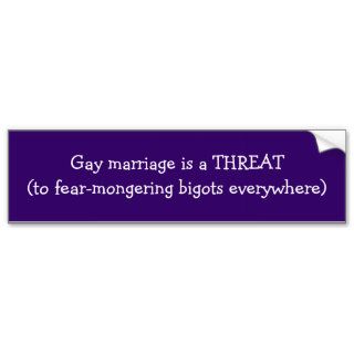 Gay marriage is a THREAT(to fear mongering bigoBumper Sticker