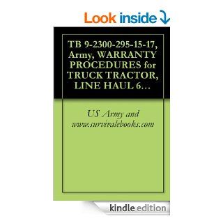TB 9 2300 295 15 17, Army, WARRANTY PROCEDURES for TRUCK TRACTOR, LINE HAUL 6x4, M915, (2320 01 028 4335), TRUCK TRACTOR LIGHT EQUIPMENT TRANSPORTER 6x6,MOUNTED 8x6, M919, (3895 01 028 4391), 1979 eBook US Army and www.survivalebooks Kindle Store