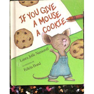 If You Give a Mouse a Cookie (If You Give) Laura Joffe Numeroff, Felicia Bond 0000060245861 Books