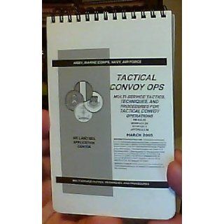 Tactical Convoy Ops Multi Service Tactics, Techniques, and Procedures for Tactical Convoy Operations   March 2005 Marine Corps, Navy, Air Force Army Books