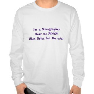 I'm a SonographerHear me ROAR(then listen forT Shirts