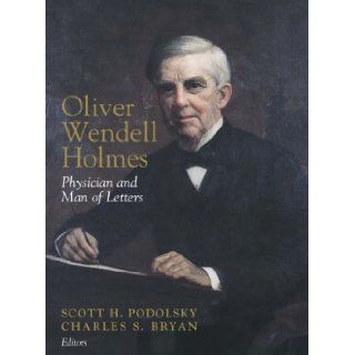 Oliver Wendell Holmes Physician and Man of Letters Scott Harris Podolsky, Charles S. Bryan, editors 9780881353792 Books