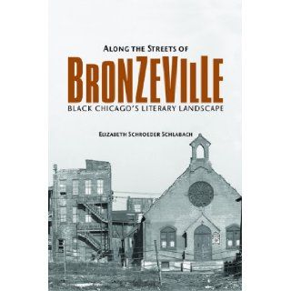 Along the Streets of Bronzeville Black Chicago's Literary Landscape (New Black Studies Series) Elizabeth Schlabach 9780252037825 Books